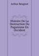Histoire De La Destruction Du Paganisme En Occident, Arthur Beugnot 