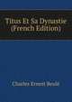 Titus Et Sa Dynastie (French Edition), Charles Ernest Beule 