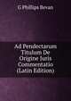Ad Pendectarum Titulum De Origine Juris Commentatio (Latin Edition), G Phillips Bevan 