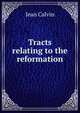 Tracts relating to the reformation, Jean Calvin 