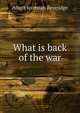 What is back of the war, Beveridge, Albert Jeremiah, 1862-1927 