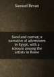 Sand and canvas; a narrative of adventures in Egypt, with a sojourn among the artists in Rome, Samuel Bevan 