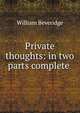 Private thoughts: in two parts complete ., William Beveridge 