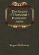 The history of Humayun = Humayun-nama, Begam Gulbadan 