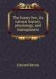 The honey bee; its natural history, physiology, and management, Edward Bevan 