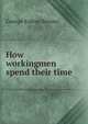 How workingmen spend their time, George Esdras Bevans 