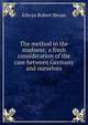 The method in the madness; a fresh consideration of the case between Germany and ourselves, Edwyn Robert Bevan 
