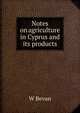 Notes on agriculture in Cyprus and its products, W Bevan 