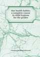 Our health habits; a complete course in child hygiene for the grades, Charlotte Townsend Whitcomb 