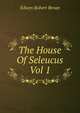 The House Of Seleucus Vol 1, Edwyn Robert Bevan 