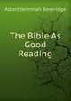 The Bible As Good Reading, Beveridge, Albert Jeremiah, 1862-1927 