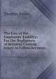 The Law of the Employers' Liability: For the Negligence of Servants Causing Injury to Fellow Servants ., Thomas Beven 
