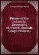 Primer of the Industrial Geography of France. (Industr. Geogr. Primers)., George Phillips Bevan 