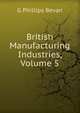 British Manufacturing Industries, Volume 5, G Phillips Bevan 
