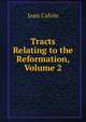 Tracts Relating to the Reformation, Volume 2, Jean Calvin 