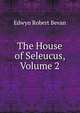 The House of Seleucus, Volume 2, Edwyn Robert Bevan 