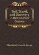 Toil, Travel, and Discovery in British New Guinea, Theodore Francis Bevan 