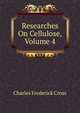 Researches On Cellulose, Volume 4, Charles Frederick Cross 