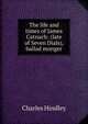 The life and times of James Catnach: (late of Seven Dials), ballad monger, Charles Hindley 