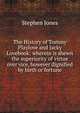 The History of Tommy Playlove and Jacky Lovebook: wherein is shewn the superiority of virtue over vice, however dignified by birth or fortune, Stephen Jones 