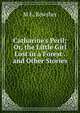 Catharine's Peril; Or, the Little Girl Lost in a Forest . and Other Stories, M E. Bewsher 