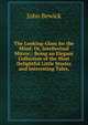 The Looking-Glass for the Mind; Or, Intellectual Mirror;: Being an Elegant Collection of the Most Delightful Little Stories and Interesting Tales,, John Bewick 