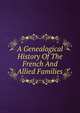A Genealogical History Of The French And Allied Families, 