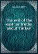The evil of the east: or truths about Turkey, Kesnin Bey 