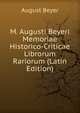 M. Augusti Beyeri Memoriae Historico-Criticae Librorum Rariorum (Latin Edition), August Beyer 