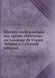 Histoire ecclesiastique des eglises reformees au royaume de France Volume v.1 (French Edition), 