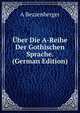 Uber Die A-Reihe Der Gothischen Sprache. (German Edition), A Bezzenberger 