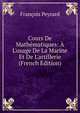 Cours De Math?matiques: ? L'usage De La Marine Et De L'artillerie (French Edition), Francois Peyrard 