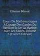Cours De Math?matiques ? L'usage Des Gardes Du Pavillon Et De La Marine: Avec Les Suites, Volume 3 (French Edition), Etienne Bezout 