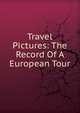 Travel Pictures: The Record Of A European Tour, 