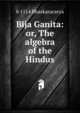 Bija Ganita: or, The algebra of the Hindus, b 1114 Bhaskaracarya 