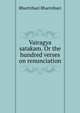 Vairagya satakam. Or the hundred verses on renunciation., Bhartrihari Bhartrihari 