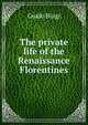 The private life of the Renaissance Florentines, Guido Biagi 