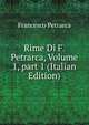 Rime Di F. Petrarca, Volume 1, part 1 (Italian Edition), Francesco Petrarca 
