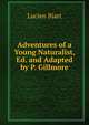 Adventures of a Young Naturalist, Ed. and Adapted by P. Gillmore, Lucien Biart 