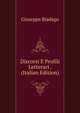 Discorsi E Profili Letterari . (Italian Edition), Giuseppe Biadego 