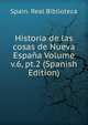 Historia de las cosas de Nueva Espana Volume v.6, pt.2 (Spanish Edition), Spain. Real Biblioteca 