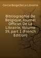 Bibliographie De Belgique, Journal Officiel De La Librairie, Volume 39, part 1 (French Edition), Cercle Belge de La Librairie 