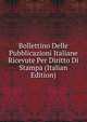 Bollettino Delle Pubblicazioni Italiane Ricevute Per Diritto Di Stampa (Italian Edition), 