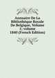 Annuaire De La Biblioth?que Royale De Belgique, Volume 1; volume 1840 (French Edition), 