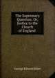 The Supremacy Question: Or, Justice to the Church of England ., George Edward Biber 