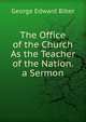 The Office of the Church As the Teacher of the Nation. a Sermon, George Edward Biber 