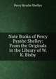 Note Books of Percy Bysshe Shelley: From the Originals in the Library of W. K. Bixby, Percy Bysshe Shelley 