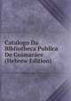 Catalogo Da Bibliotheca Publica De Guimaraes (Hebrew Edition), 