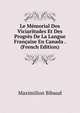 Le Memorial Dos Viciaritudes Et Des Progres De La Langue Francaise En Canada . (French Edition), Maximilion Bibaud 