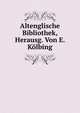 Altenglische Bibliothek, Herausg. Von E. Kolbing, 